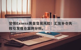 警惕Exness黄金交易风险！汇友补仓失败引发爆仓案例分析。