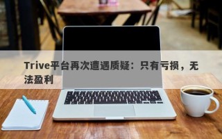 Trive平台再次遭遇质疑：只有亏损，无法盈利