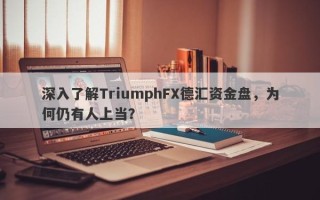 深入了解TriumphFX德汇资金盘，为何仍有人上当？