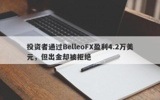 投资者通过BelleoFX盈利4.2万美元，但出金却被拒绝