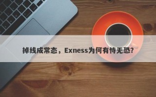 掉线成常态，Exness为何有恃无恐？