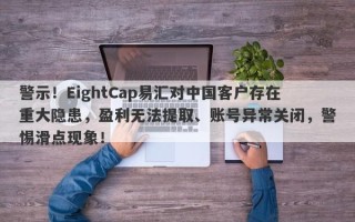 警示！EightCap易汇对中国客户存在重大隐患，盈利无法提取、账号异常关闭，警惕滑点现象！