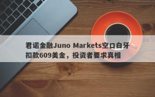 君诺金融Juno Markets空口白牙扣款609美金，投资者要求真相