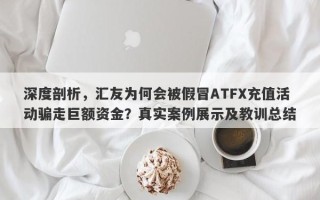 深度剖析，汇友为何会被假冒ATFX充值活动骗走巨额资金？真实案例展示及教训总结