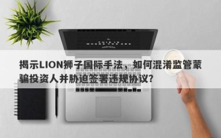 揭示LION狮子国际手法，如何混淆监管蒙骗投资人并胁迫签署违规协议？