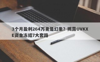 3个月盈利264万竟是幻象？揭露UVKXE资金冻结7大套路