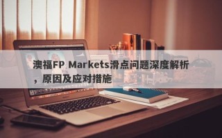 澳福FP Markets滑点问题深度解析，原因及应对措施