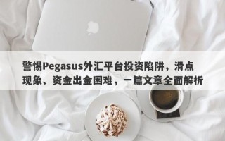 警惕Pegasus外汇平台投资陷阱，滑点现象、资金出金困难，一篇文章全面解析