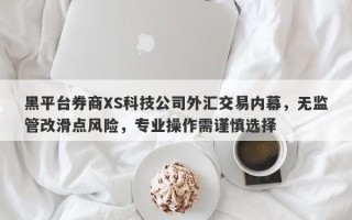 黑平台券商XS科技公司外汇交易内幕，无监管改滑点风险，专业操作需谨慎选择