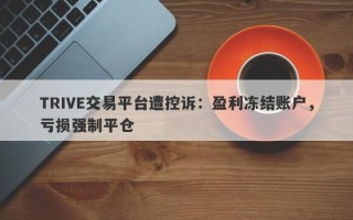 TRIVE交易平台遭控诉：盈利冻结账户，亏损强制平仓