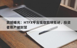 震撼曝光：HTFX平台提取款项拒绝，投资者账户被封禁