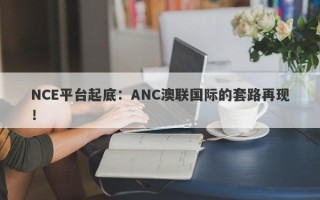 NCE平台起底：ANC澳联国际的套路再现！