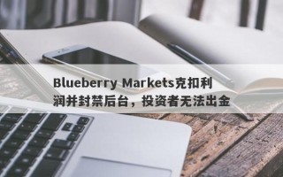 Blueberry Markets克扣利润并封禁后台，投资者无法出金