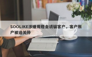 SOOLIKE涉嫌用赠金诱骗客户，客户账户被迫关停