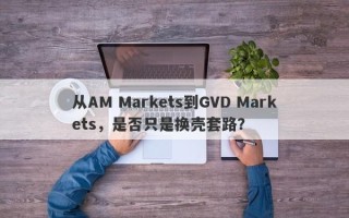 从AM Markets到GVD Markets，是否只是换壳套路？