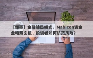 【懂哥】金融骗局曝光，Mabicon资金盘暗藏玄机，投资者如何防范风险？