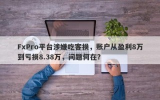 FxPro平台涉嫌吃客损，账户从盈利8万到亏损8.38万，问题何在？