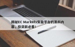 揭秘EC Markets安盈平台的黑料内幕，投资前必看！