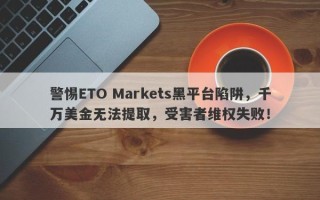 警惕ETO Markets黑平台陷阱，千万美金无法提取，受害者维权失败！