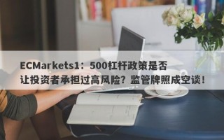 ECMarkets1：500杠杆政策是否让投资者承担过高风险？监管牌照成空谈！