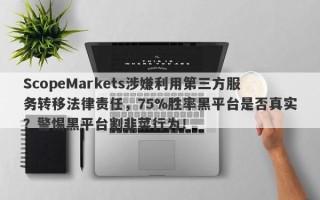 ScopeMarkets涉嫌利用第三方服务转移法律责任，75%胜率黑平台是否真实？警惕黑平台割韭菜行为！