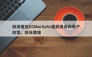 投资者在ECMarkets遇到滑点和账户封禁，投诉激增