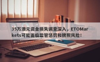 35万澳元资金损失调查深入，ETOMarkets可能面临监管惩罚和牌照风险！