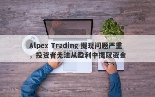 Alpex Trading 提现问题严重，投资者无法从盈利中提取资金