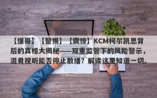 【懂哥】【警惕】【震惊】KCM柯尔凯思背后的真相大揭秘——双重监管下的风险警示，混肴视听能否停止散播？解读这里知道一切。