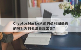 CryptosMarke承诺的盈利图是真的吗？为何无法兑现出金？