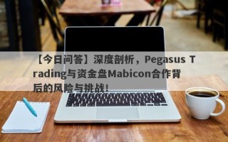 【今日问答】深度剖析，Pegasus Trading与资金盘Mabicon合作背后的风险与挑战！