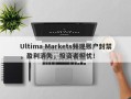 Ultima Markets频现账户封禁，盈利消失，投资者担忧！