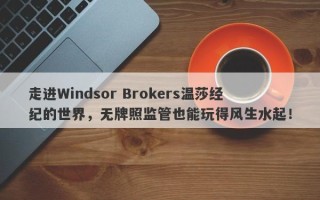 走进Windsor Brokers温莎经纪的世界，无牌照监管也能玩得风生水起！