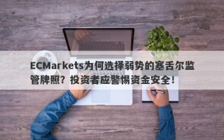 ECMarkets为何选择弱势的塞舌尔监管牌照？投资者应警惕资金安全！