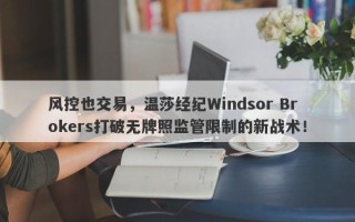 风控也交易，温莎经纪Windsor Brokers打破无牌照监管限制的新战术！