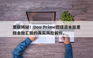 重磅揭秘！Doo Prime德璞资本能重回金融汇圈的真实风险解析。