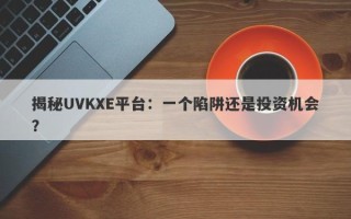 揭秘UVKXE平台：一个陷阱还是投资机会？