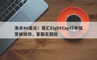 滑点40美元！易汇EightCap订单随意被修改，客服无回应