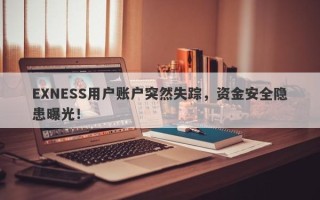 EXNESS用户账户突然失踪，资金安全隐患曝光！