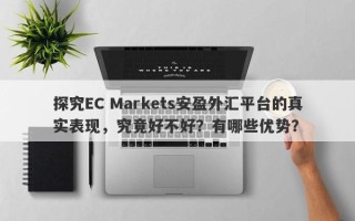 探究EC Markets安盈外汇平台的真实表现，究竟好不好？有哪些优势？