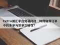 FxPro浦汇平台交易问题：如何确保订单中的多单与空单正确性？