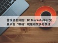 警惕资金风险：IC Markets平台交易平台“零动”现象引发多方关注