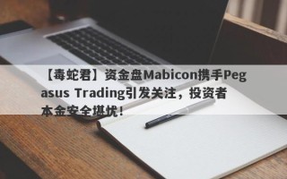 【毒蛇君】资金盘Mabicon携手Pegasus Trading引发关注，投资者本金安全堪忧！