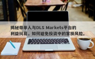 揭秘带单人与DLS Markets平台的利益纠葛，如何避免投资中的客损风险。