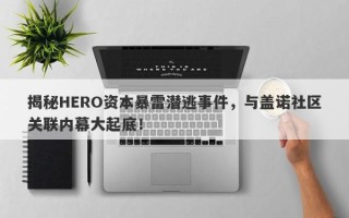 揭秘HERO资本暴雷潜逃事件，与盖诺社区关联内幕大起底！