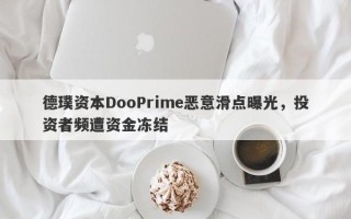 德璞资本DooPrime恶意滑点曝光，投资者频遭资金冻结