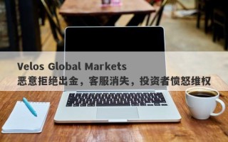 Velos Global Markets恶意拒绝出金，客服消失，投资者愤怒维权