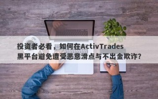 投资者必看，如何在ActivTrades黑平台避免遭受恶意滑点与不出金欺诈？