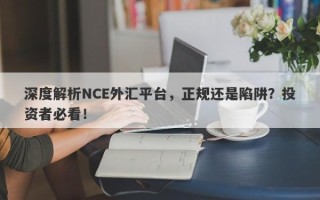 深度解析NCE外汇平台，正规还是陷阱？投资者必看！