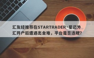 汇友经推荐在STARTRADER·星迈外汇开户后遭遇出金难，平台是否违规？